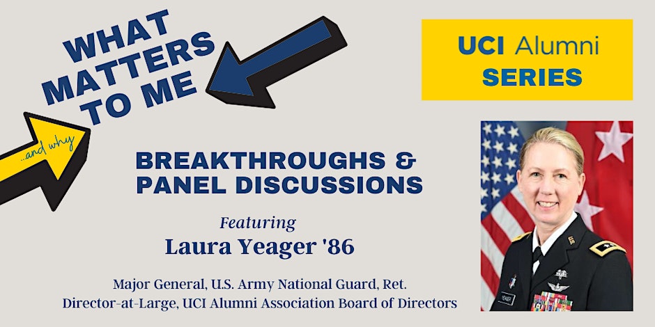 Laura Yeager '86 Major General, U.S. Army National Guard, Ret. Director-at-Large, UCI Alumni Association Board of Directors